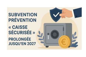 Subvention Prévention « Caisse Sécurisée » prolongée jusqu’en 2027