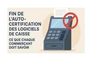 Fin de l’auto-certification des logiciels de caisse : ce que chaque commerçant doit savoir
